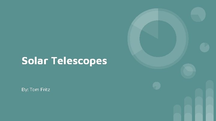 Solar Telescopes By: Tom Fritz 