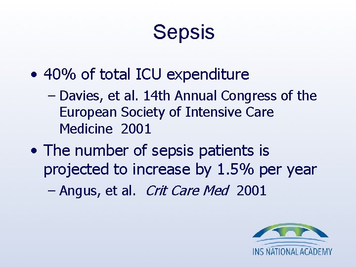Sepsis • 40% of total ICU expenditure – Davies, et al. 14 th Annual Sepsis • 40% of total ICU expenditure – Davies, et al. 14 th Annual