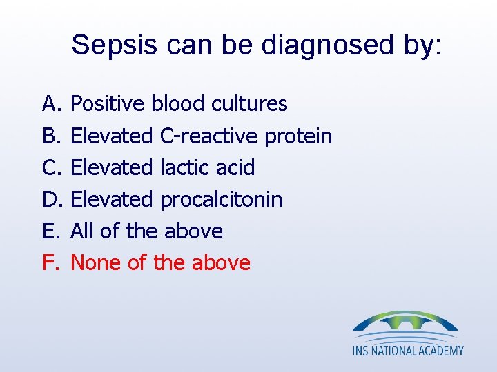Sepsis can be diagnosed by: A. Positive blood cultures B. Elevated C-reactive protein C. Sepsis can be diagnosed by: A. Positive blood cultures B. Elevated C-reactive protein C.