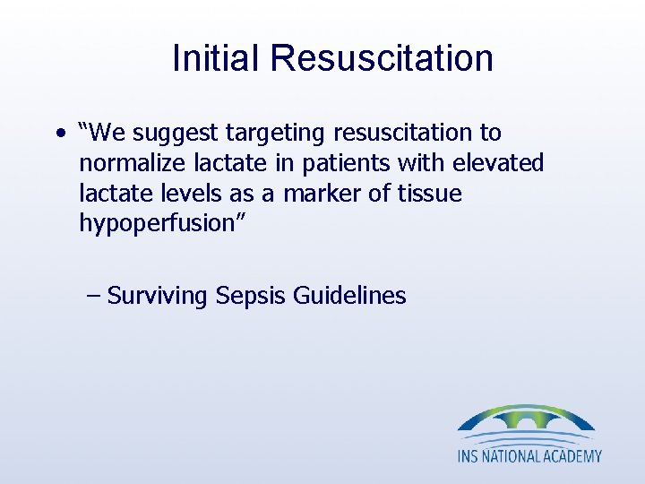 Initial Resuscitation • “We suggest targeting resuscitation to normalize lactate in patients with elevated Initial Resuscitation • “We suggest targeting resuscitation to normalize lactate in patients with elevated