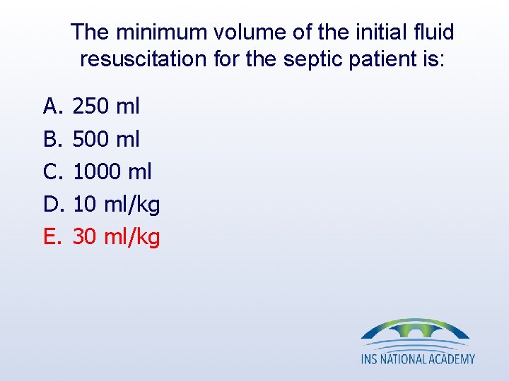 The minimum volume of the initial fluid resuscitation for the septic patient is: A. The minimum volume of the initial fluid resuscitation for the septic patient is: A.