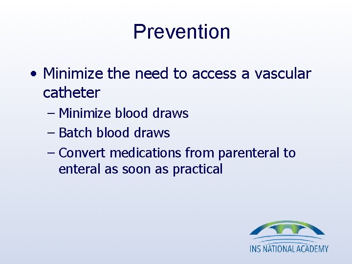 Prevention • Minimize the need to access a vascular catheter – Minimize blood draws Prevention • Minimize the need to access a vascular catheter – Minimize blood draws