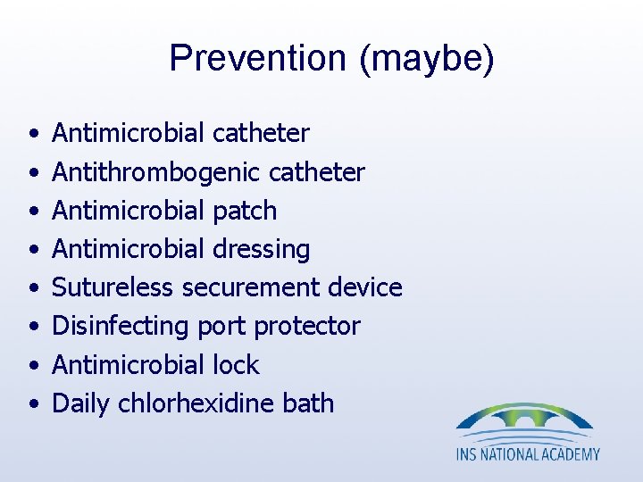 Prevention (maybe) • • Antimicrobial catheter Antithrombogenic catheter Antimicrobial patch Antimicrobial dressing Sutureless securement Prevention (maybe) • • Antimicrobial catheter Antithrombogenic catheter Antimicrobial patch Antimicrobial dressing Sutureless securement