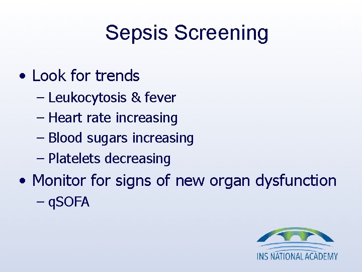 Sepsis Screening • Look for trends – Leukocytosis & fever – Heart rate increasing Sepsis Screening • Look for trends – Leukocytosis & fever – Heart rate increasing