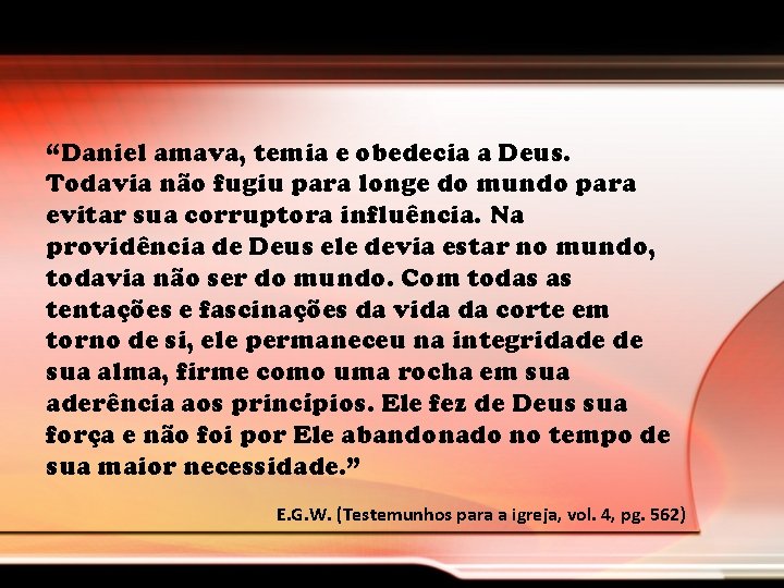 “Daniel amava, temia e obedecia a Deus. Todavia não fugiu para longe do mundo “Daniel amava, temia e obedecia a Deus. Todavia não fugiu para longe do mundo