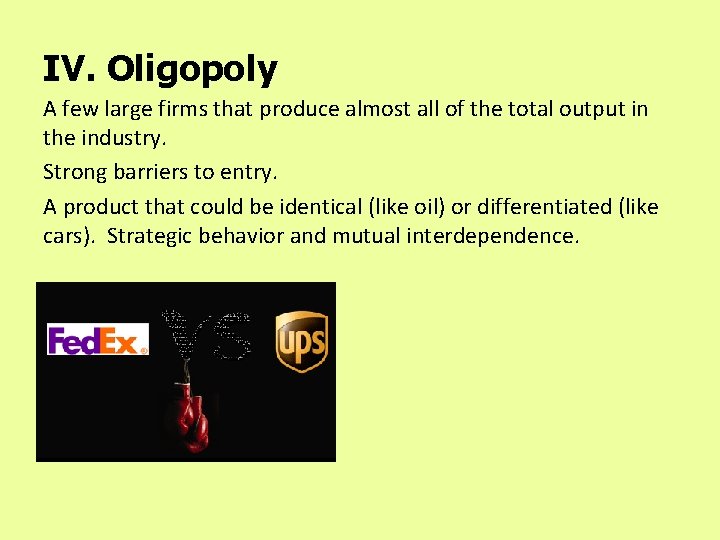 IV. Oligopoly A few large firms that produce almost all of the total output