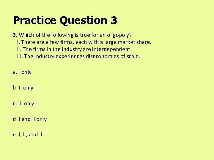 Practice Question 3 3. Which of the following is true for an oligopoly? I.