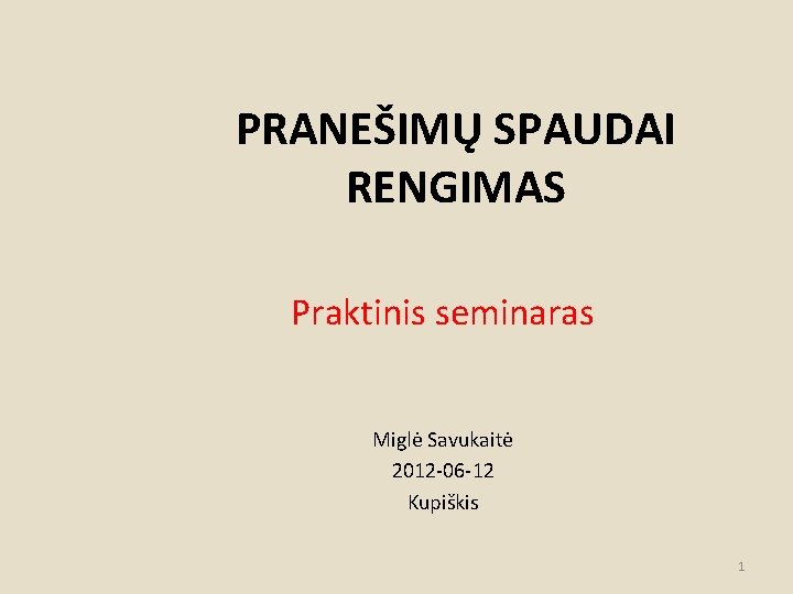 PRANEŠIMŲ SPAUDAI RENGIMAS Praktinis seminaras Miglė Savukaitė 2012 -06 -12 Kupiškis 1 