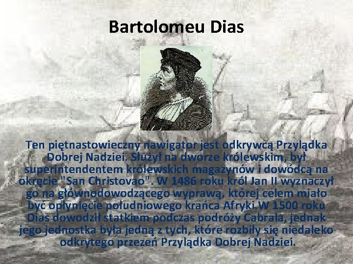 Bartolomeu Dias Ten piętnastowieczny nawigator jest odkrywcą Przylądka Dobrej Nadziei. Służył na dworze królewskim,