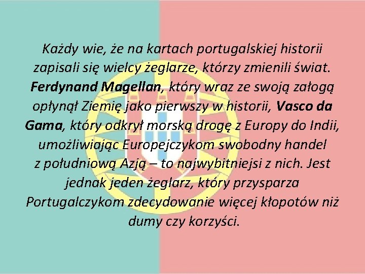 Każdy wie, że na kartach portugalskiej historii zapisali się wielcy żeglarze, którzy zmienili świat.