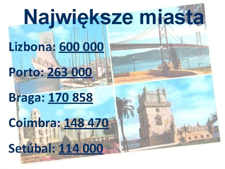 Największe miasta Lizbona: 600 000 Porto: 263 000 Braga: 170 858 Coimbra: 148 470