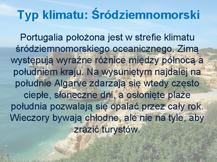 Typ klimatu: Śródziemnomorski Portugalia położona jest w strefie klimatu śródziemnomorskiego oceanicznego. Zimą występują wyraźne