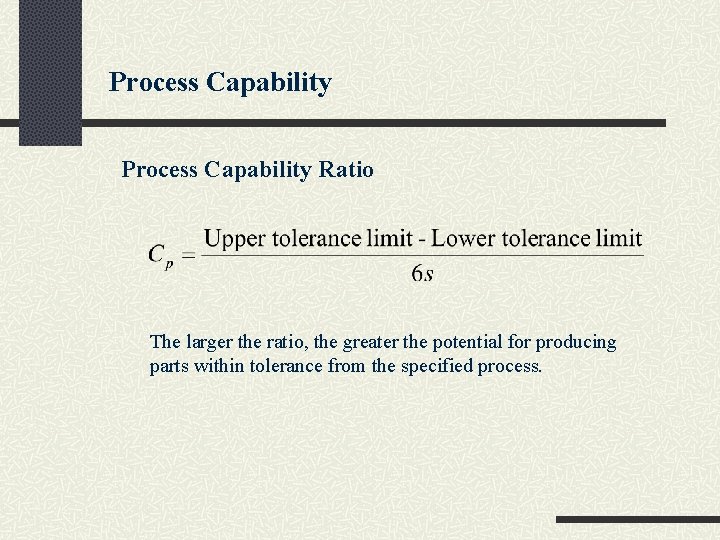 Process Capability Ratio The larger the ratio, the greater the potential for producing parts