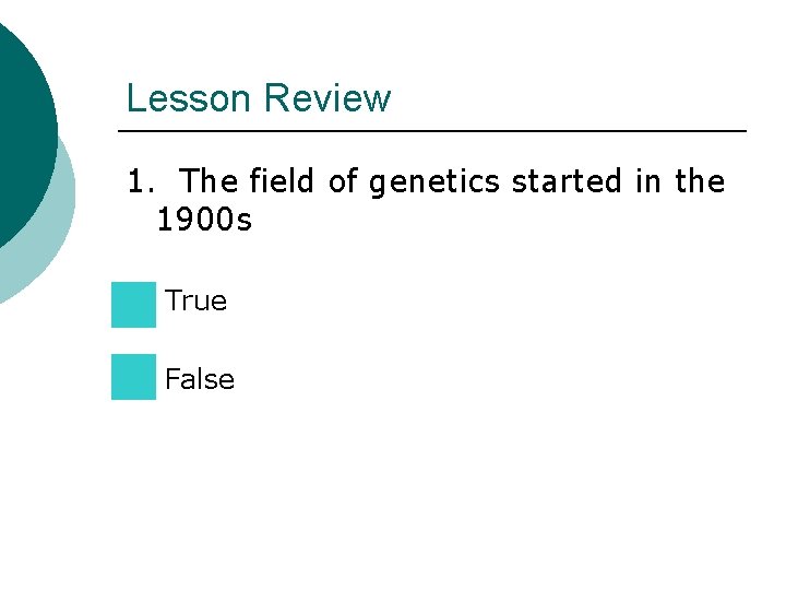 Lesson Review 1. The field of genetics started in the 1900 s True False Lesson Review 1. The field of genetics started in the 1900 s True False