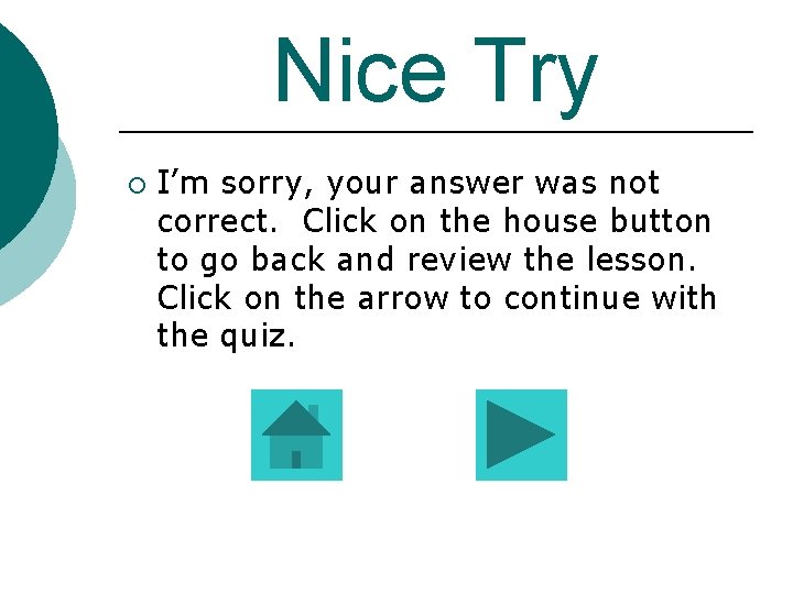 Nice Try ¡ I’m sorry, your answer was not correct. Click on the house Nice Try ¡ I’m sorry, your answer was not correct. Click on the house
