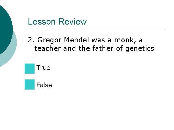 Lesson Review 2. Gregor Mendel was a monk, a teacher and the father of Lesson Review 2. Gregor Mendel was a monk, a teacher and the father of