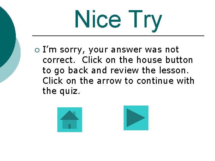 Nice Try ¡ I’m sorry, your answer was not correct. Click on the house Nice Try ¡ I’m sorry, your answer was not correct. Click on the house
