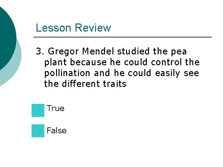 Lesson Review 3. Gregor Mendel studied the pea plant because he could control the Lesson Review 3. Gregor Mendel studied the pea plant because he could control the
