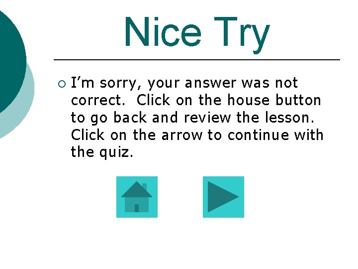 Nice Try ¡ I’m sorry, your answer was not correct. Click on the house Nice Try ¡ I’m sorry, your answer was not correct. Click on the house