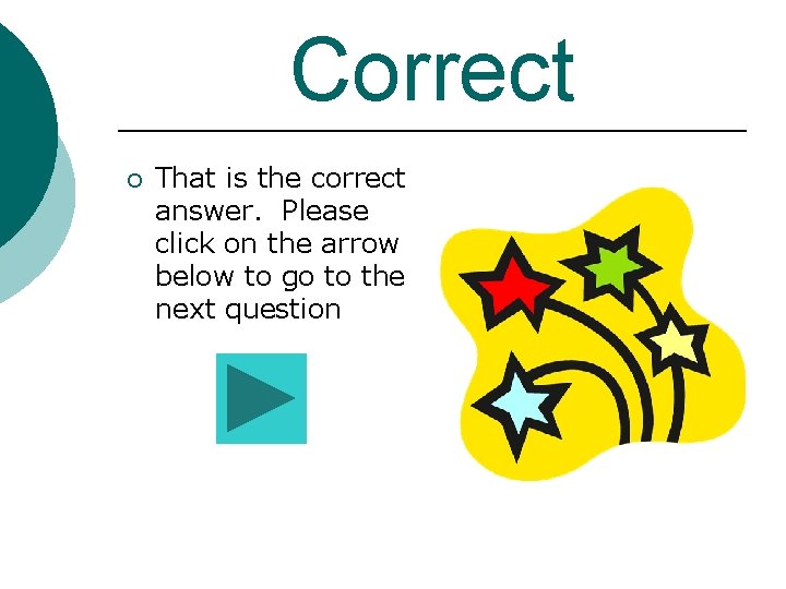 Correct ¡ That is the correct answer. Please click on the arrow below to Correct ¡ That is the correct answer. Please click on the arrow below to