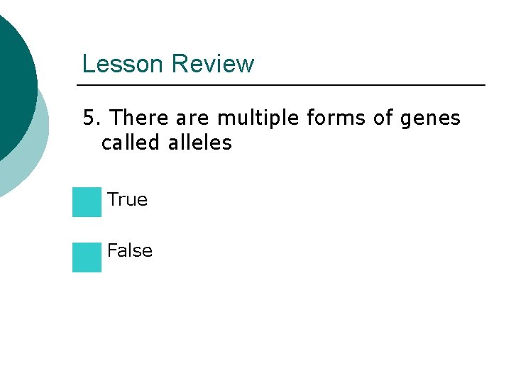Lesson Review 5. There are multiple forms of genes called alleles True False Lesson Review 5. There are multiple forms of genes called alleles True False