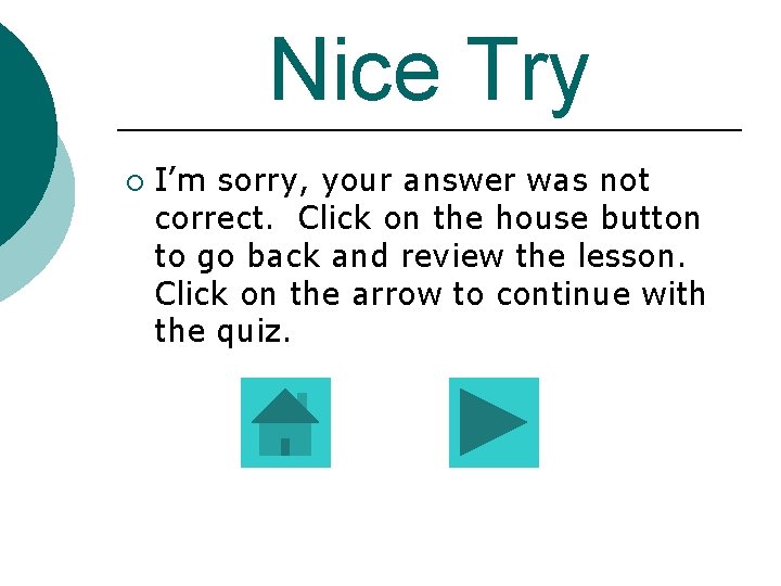 Nice Try ¡ I’m sorry, your answer was not correct. Click on the house Nice Try ¡ I’m sorry, your answer was not correct. Click on the house