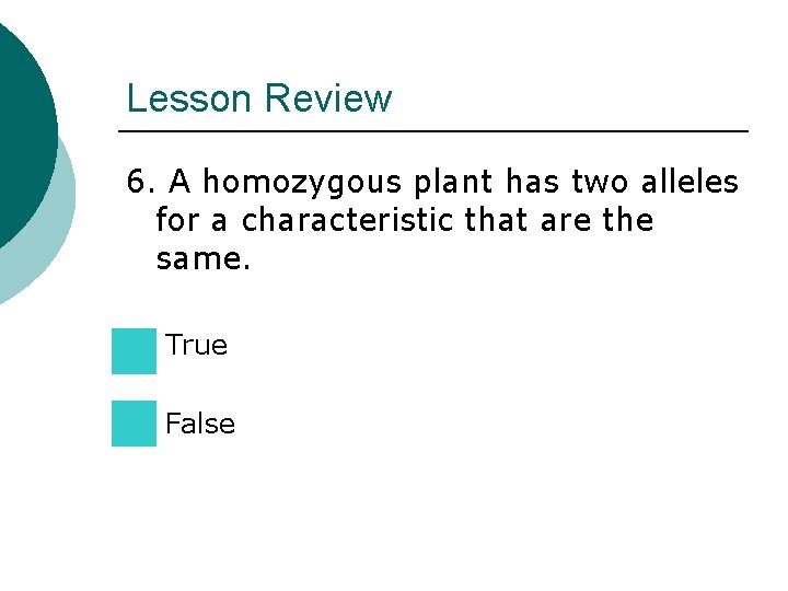 Lesson Review 6. A homozygous plant has two alleles for a characteristic that are Lesson Review 6. A homozygous plant has two alleles for a characteristic that are