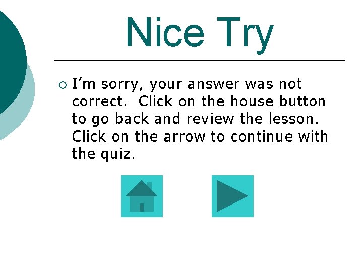 Nice Try ¡ I’m sorry, your answer was not correct. Click on the house Nice Try ¡ I’m sorry, your answer was not correct. Click on the house