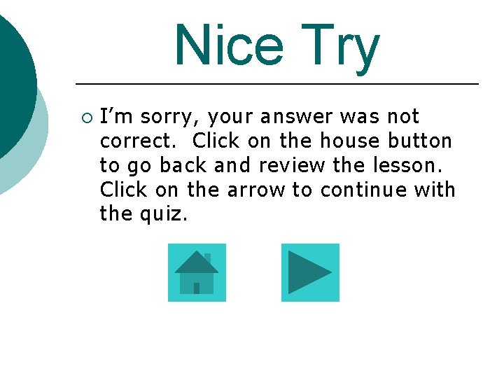 Nice Try ¡ I’m sorry, your answer was not correct. Click on the house Nice Try ¡ I’m sorry, your answer was not correct. Click on the house