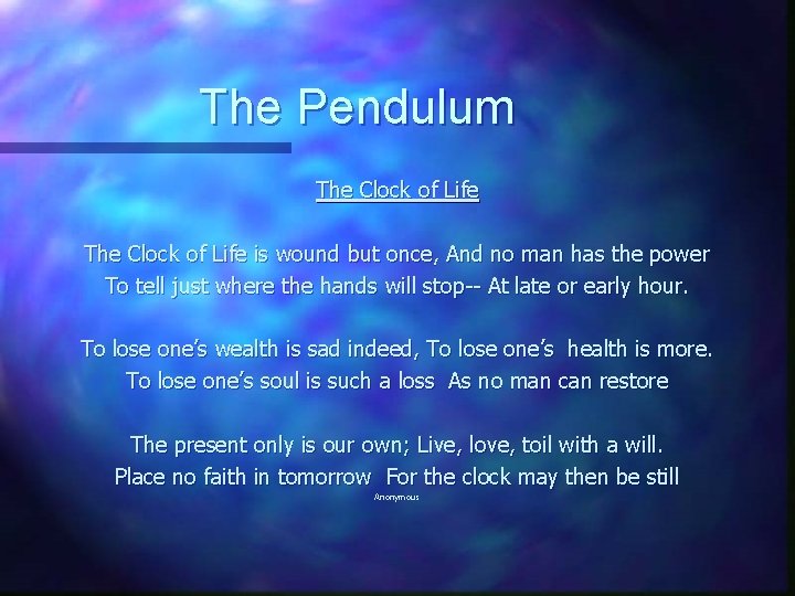 The Pendulum The Clock of Life is wound but once, And no man has