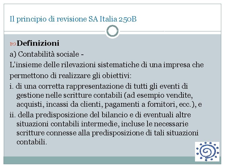 Il principio di revisione SA Italia 250 B Definizioni a) Contabilità sociale L’insieme delle