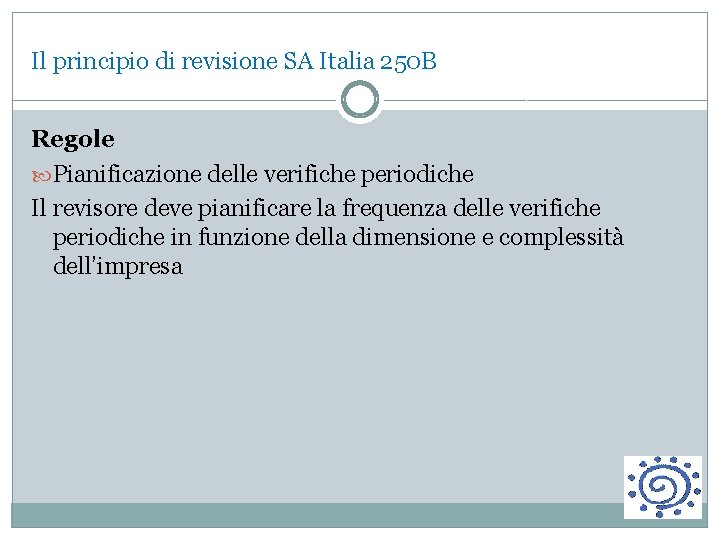 Il principio di revisione SA Italia 250 B Regole Pianificazione delle verifiche periodiche Il