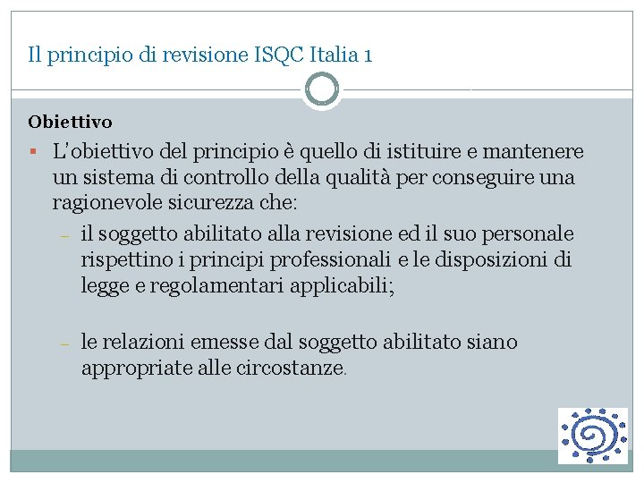Il principio di revisione ISQC Italia 1 Obiettivo L’obiettivo del principio è quello di