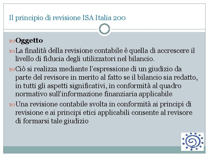 Il principio di revisione ISA Italia 200 Oggetto La finalità della revisione contabile è