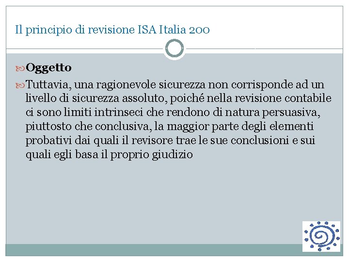 Il principio di revisione ISA Italia 200 Oggetto Tuttavia, una ragionevole sicurezza non corrisponde