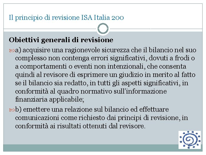 Il principio di revisione ISA Italia 200 Obiettivi generali di revisione a) acquisire una