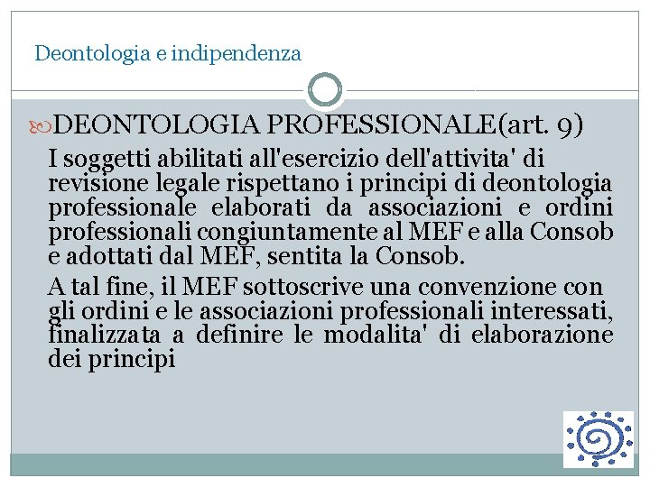 Deontologia e indipendenza DEONTOLOGIA PROFESSIONALE(art. 9) I soggetti abilitati all'esercizio dell'attivita' di revisione legale