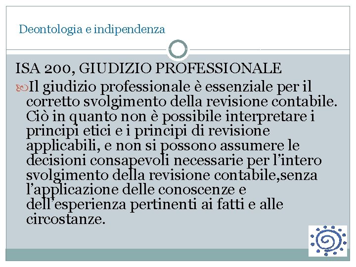 Deontologia e indipendenza ISA 200, GIUDIZIO PROFESSIONALE Il giudizio professionale è essenziale per il