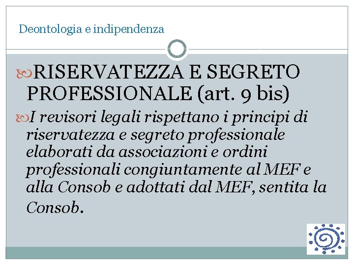 Deontologia e indipendenza RISERVATEZZA E SEGRETO PROFESSIONALE (art. 9 bis) I revisori legali rispettano