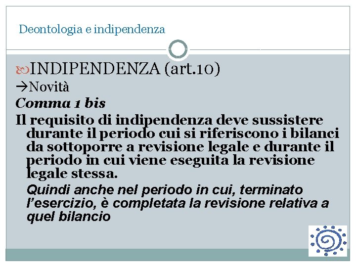 Deontologia e indipendenza INDIPENDENZA (art. 10) Novità Comma 1 bis Il requisito di indipendenza