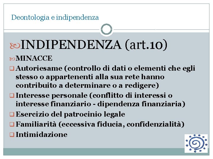 Deontologia e indipendenza INDIPENDENZA (art. 10) MINACCE q Autoriesame (controllo di dati o elementi