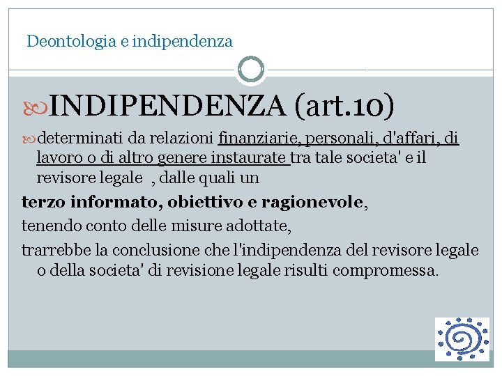 Deontologia e indipendenza INDIPENDENZA (art. 10) determinati da relazioni finanziarie, personali, d'affari, di lavoro