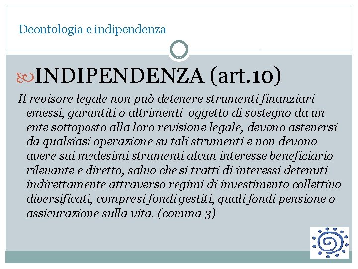 Deontologia e indipendenza INDIPENDENZA (art. 10) Il revisore legale non può detenere strumenti finanziari