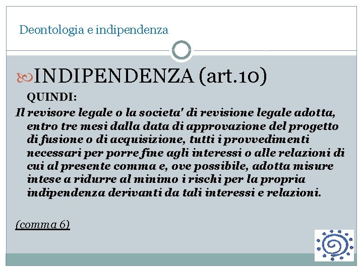 Deontologia e indipendenza INDIPENDENZA (art. 10) QUINDI: Il revisore legale o la societa' di