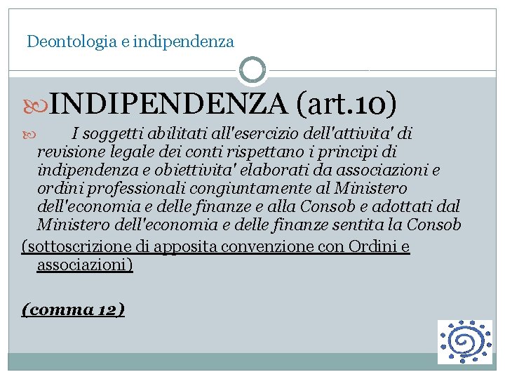 Deontologia e indipendenza INDIPENDENZA (art. 10) I soggetti abilitati all'esercizio dell'attivita' di revisione legale