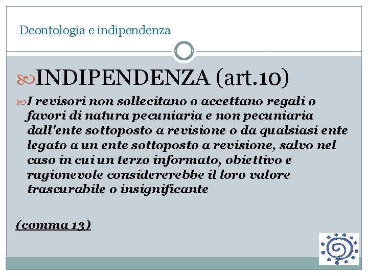 Deontologia e indipendenza INDIPENDENZA (art. 10) I revisori non sollecitano o accettano regali o