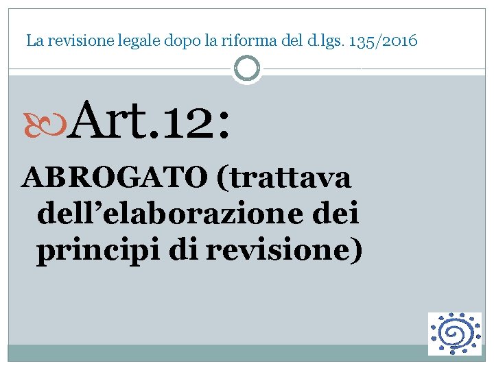 La revisione legale dopo la riforma del d. lgs. 135/2016 Art. 12: ABROGATO (trattava