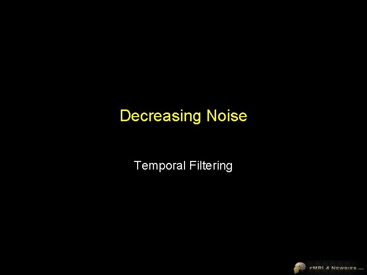 Decreasing Noise Temporal Filtering 