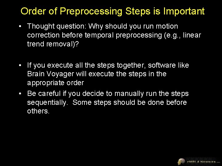 Order of Preprocessing Steps is Important • Thought question: Why should you run motion