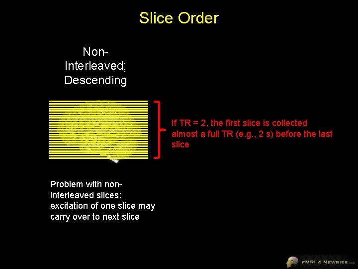 Slice Order Non. Interleaved; Descending If TR = 2, the first slice is collected